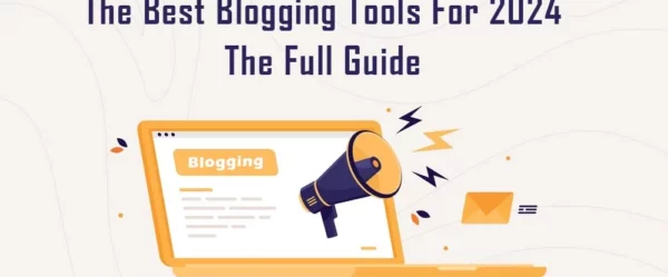 The Best Blogging Tools For 2024: The Full Guide