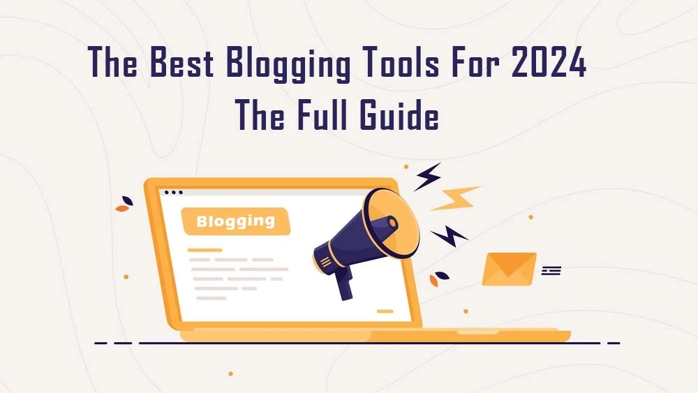 The Best Blogging Tools For 2024 The Full Guide