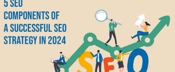 5 SEO Components of a Successful SEO Strategy in 2024