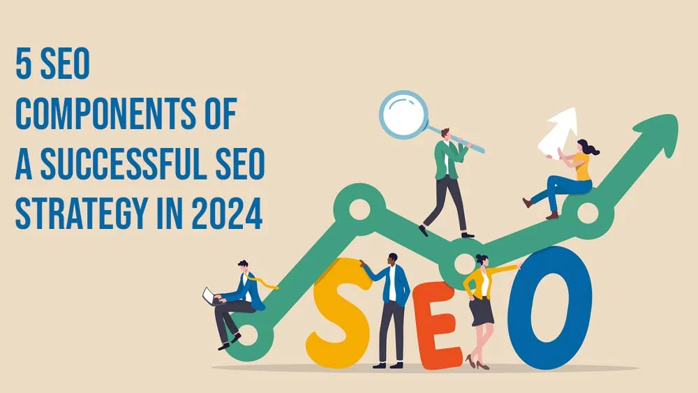 5 SEO Components of a Successful SEO Strategy in 2024