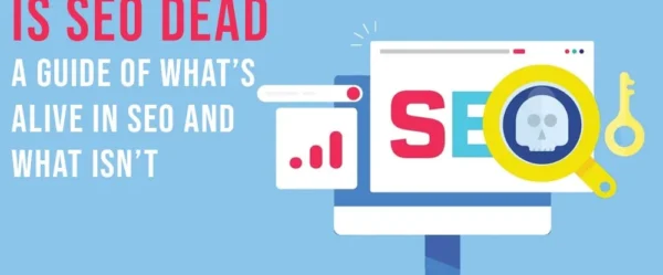 Is SEO Dead? A Guide of What’s Alive in SEO and What Isn’t