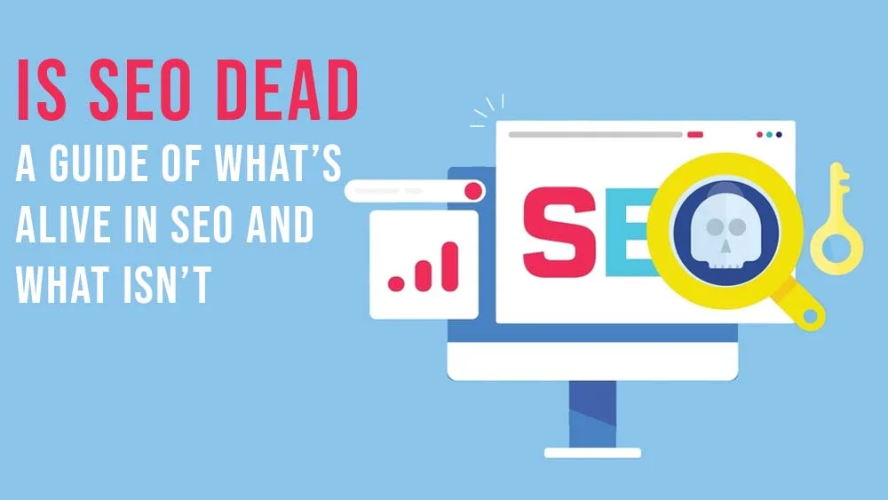 Is SEO Dead A Guide of What’s Alive in SEO and What Isn’t